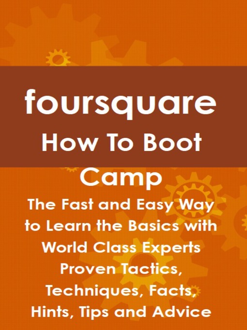 Title details for Foursquare How To Boot Camp: The Fast and Easy Way to Learn the Basics with World Class Experts Proven Tactics, Techniques, Facts, Hints, Tips and Advice by Jeff Judd - Available